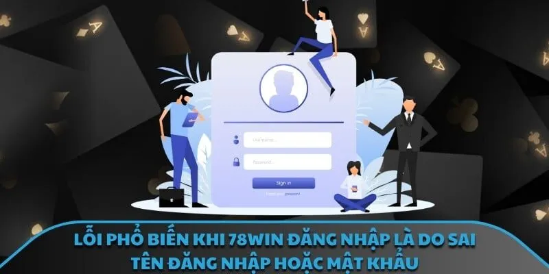 Lỗi phổ biến khi 78win đăng nhập là do sai tên đăng nhập hoặc mật khẩu