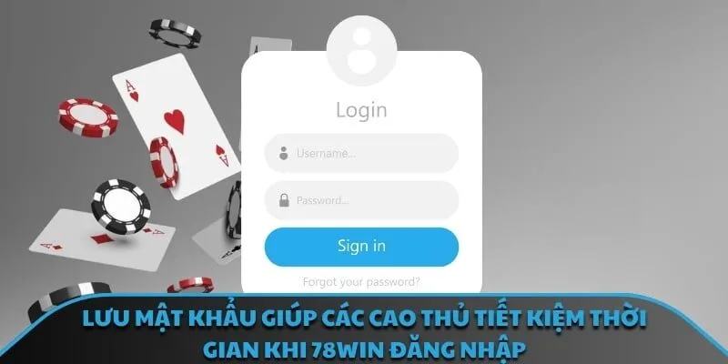 Lưu mật khẩu giúp các cao thủ tiết kiệm thời gian khi 78win đăng nhập
