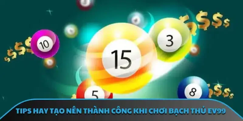 Lưu ý quan trọng để tối ưu hiệu quả chơi bạch thủ EV99