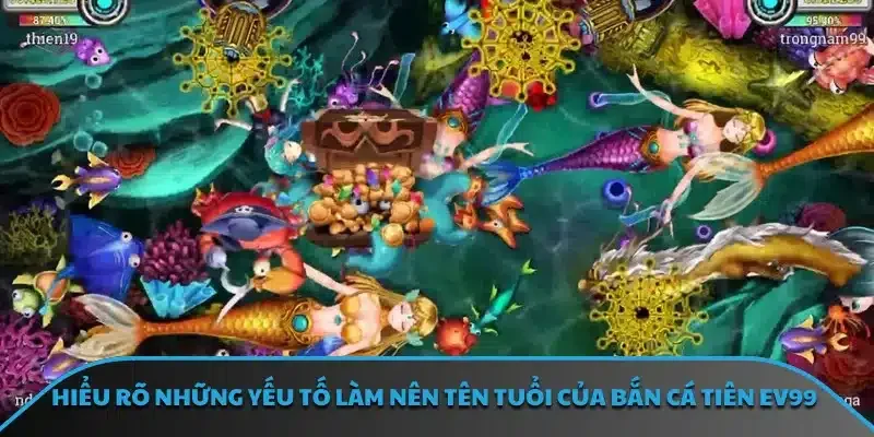 Hiểu rõ những yếu tố làm nên tên tuổi của bắn cá tiên EV99