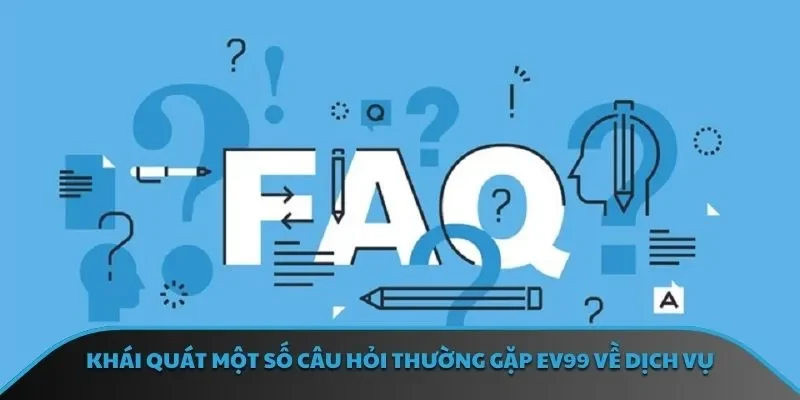 Khái quát một số câu hỏi thường gặp EV99 về dịch vụ