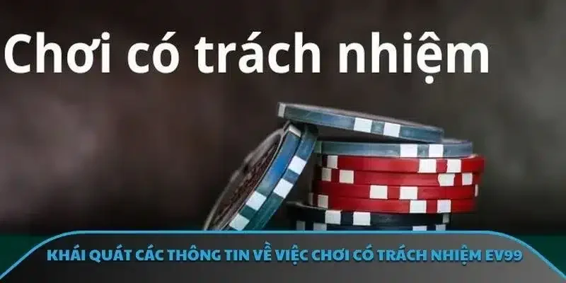 Khái quát các thông tin về việc chơi có trách nhiệm EV99