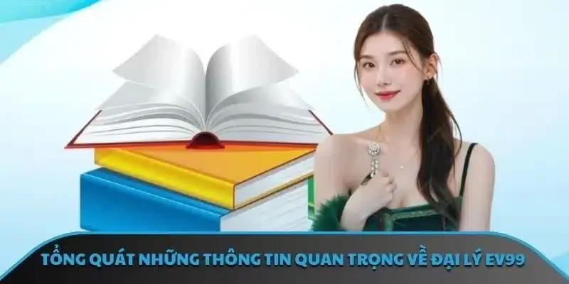 Tổng quát những thông tin quan trọng về đại lý EV99