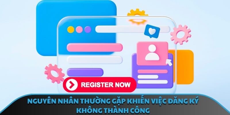 Nguyên nhân thường gặp khiến việc đăng ký không thành công