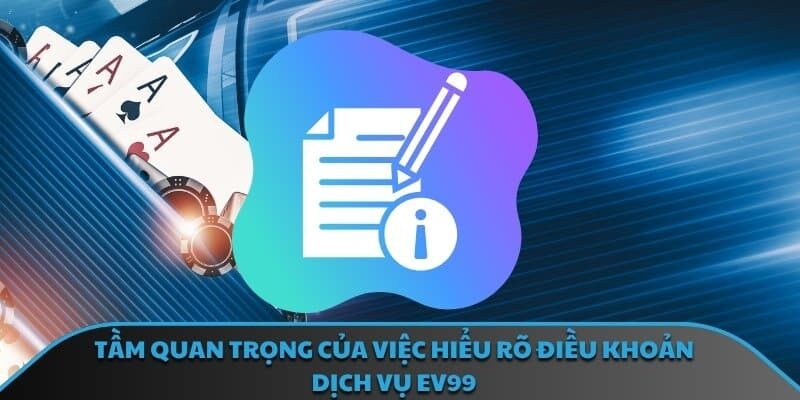 Tầm quan trọng của việc hiểu rõ điều khoản dịch vụ EV99