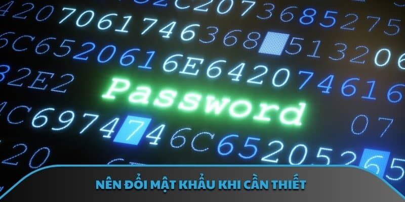 Nên đổi mật khẩu khi cần thiết