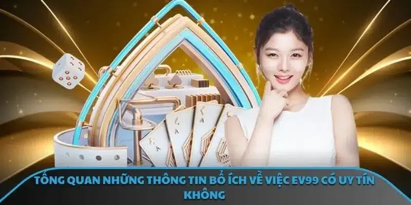 Tổng quan những thông tin bổ ích về việc EV99 có uy tín không