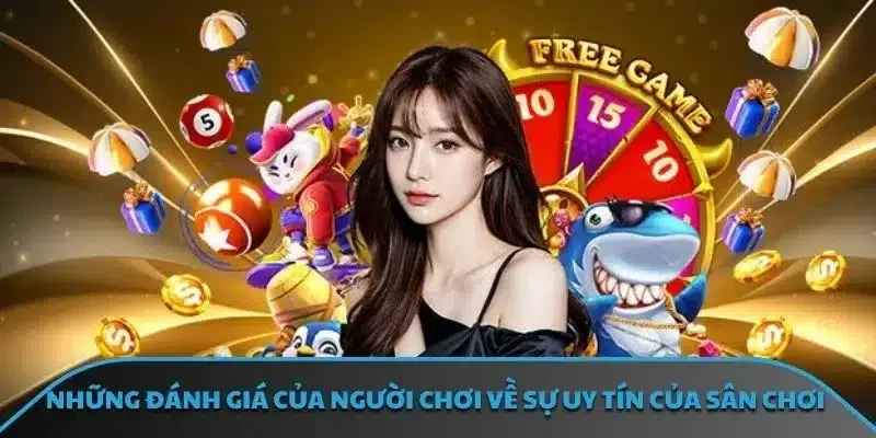 Những đánh giá của người chơi về sự uy tín của sân chơi