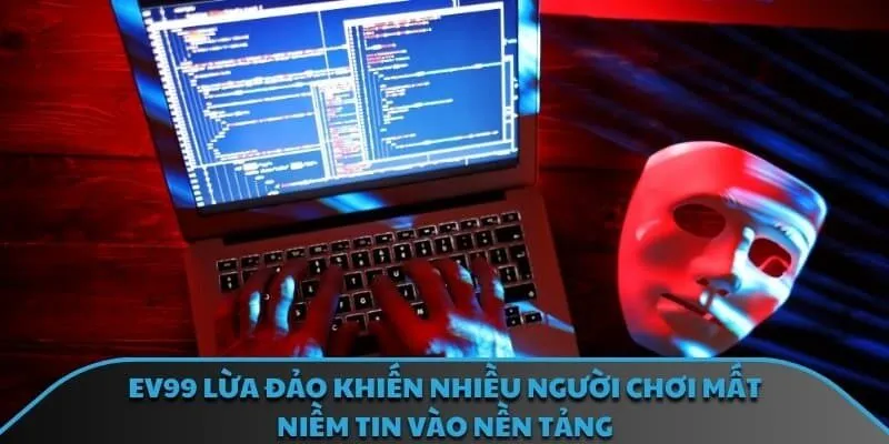 EV99 lừa đảo khiến nhiều người chơi mất niềm tin vào nền tảng
