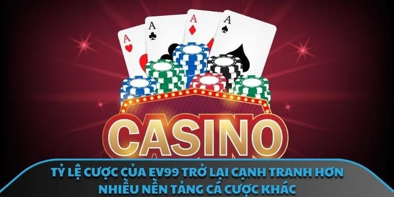Tỷ lệ cược của EV99 trở lại cạnh tranh hơn nhiều nền tảng cá cược khác