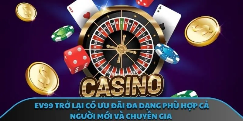 EV99 trở lại có ưu đãi đa dạng phù hợp cả người mới và chuyên gia 