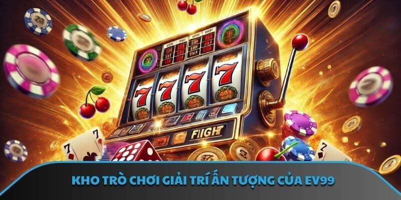 Kho trò chơi giải trí ấn tượng của EV99