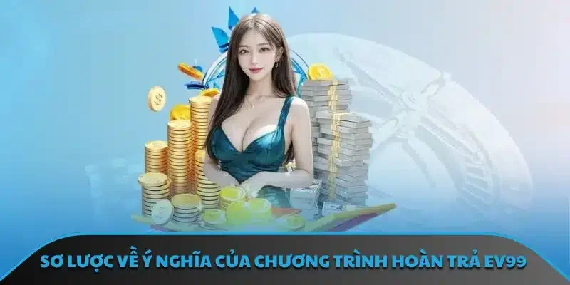 Sơ lược về ý nghĩa của chương trình hoàn trả EV99