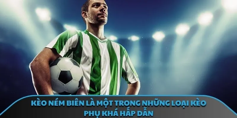 Kèo ném biên là một trong những loại kèo phụ khá hấp dẫn