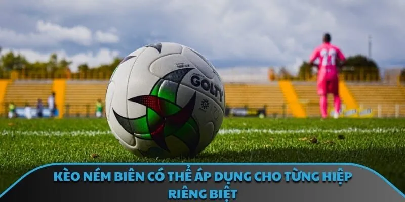 Kèo ném biên có thể áp dụng cho từng hiệp riêng biệt