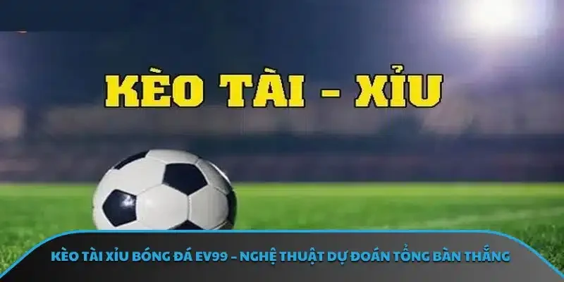Kèo tài xỉu bóng đá