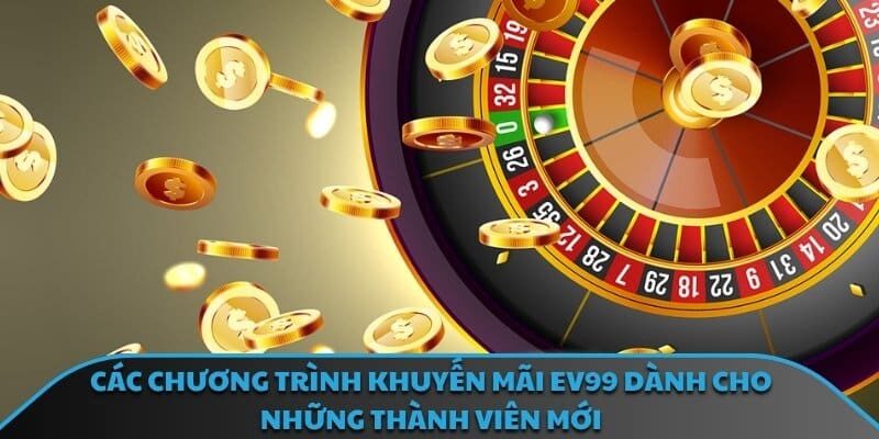 Các chương trình khuyến mãi EV99 dành cho những thành viên mới