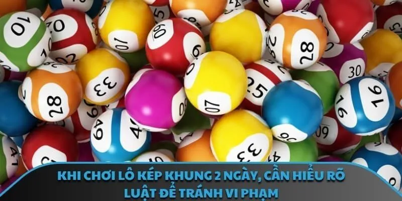 Khi chơi lô kép khung 2 ngày, cần hiểu rõ luật để tránh vi phạm