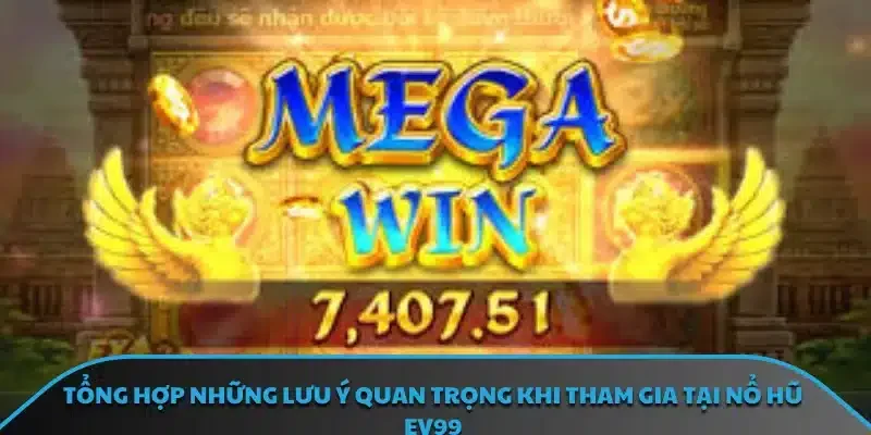 Tổng hợp những lưu ý quan trọng khi tham gia tại nổ hũ EV99