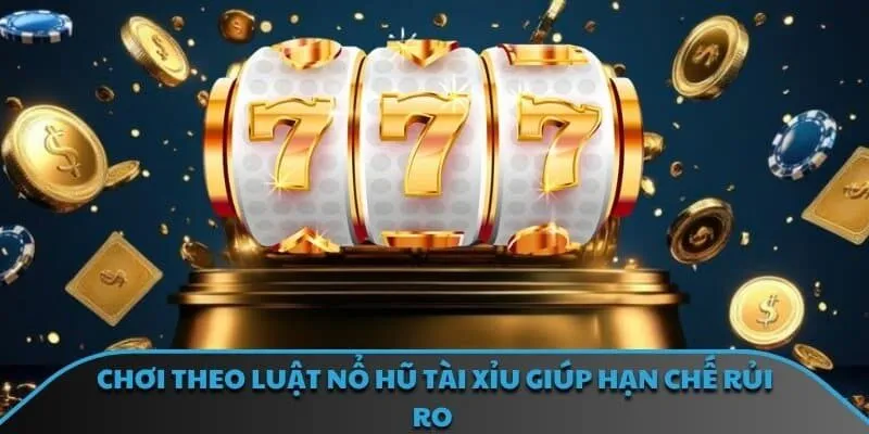 Chơi theo luật nổ hũ tài xỉu giúp hạn chế rủi ro 