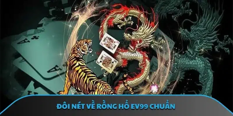 Đôi nét về rồng hổ EV99 chuẩn