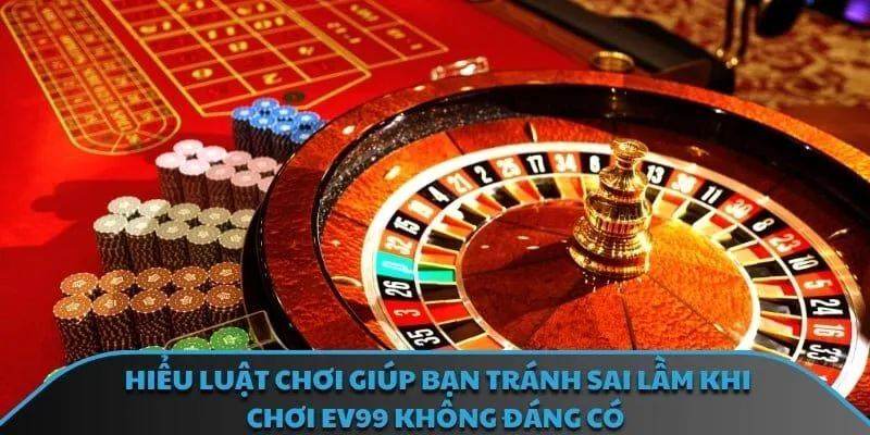 Hiểu luật chơi giúp bạn tránh sai lầm khi chơi EV99 không đáng có