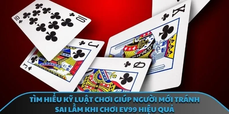 Tìm hiểu kỹ luật chơi giúp người mới tránh sai lầm khi chơi EV99 hiệu quả