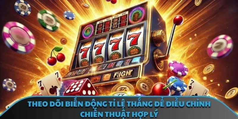 Theo dõi biến động tỉ lệ thắng để điều chỉnh chiến thuật hợp lý