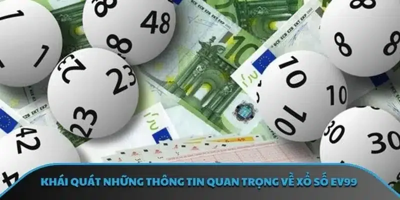 Khái quát những thông tin quan trọng về xổ số EV99