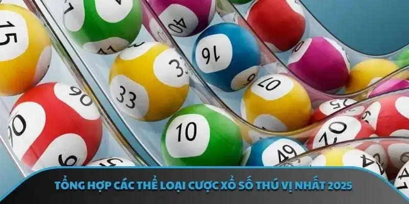 Tổng hợp các thể loại cược xổ số thú vị nhất 2025