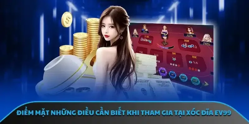 Điểm mặt những điều cần biết khi tham gia tại xóc đĩa EV99